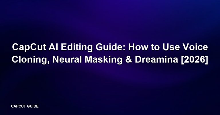 CapCut AI Editing Guide: How to Use Voice Cloning, Neural Masking & Dreamina [2026]